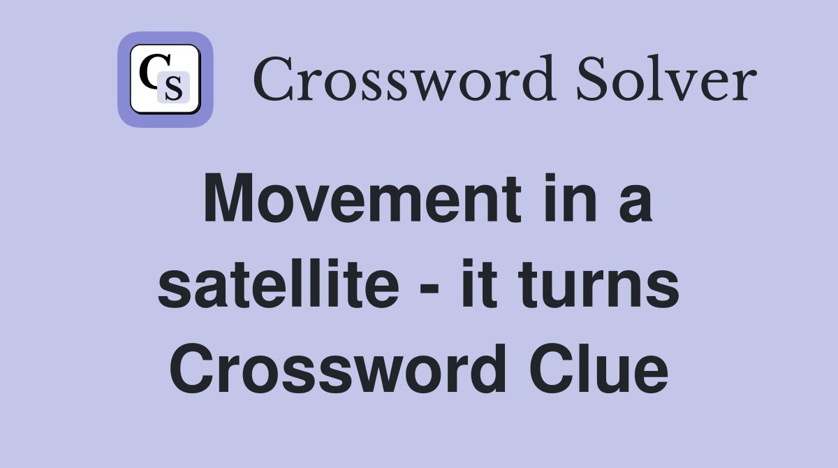 Movement in a satellite - it turns Crossword Clue