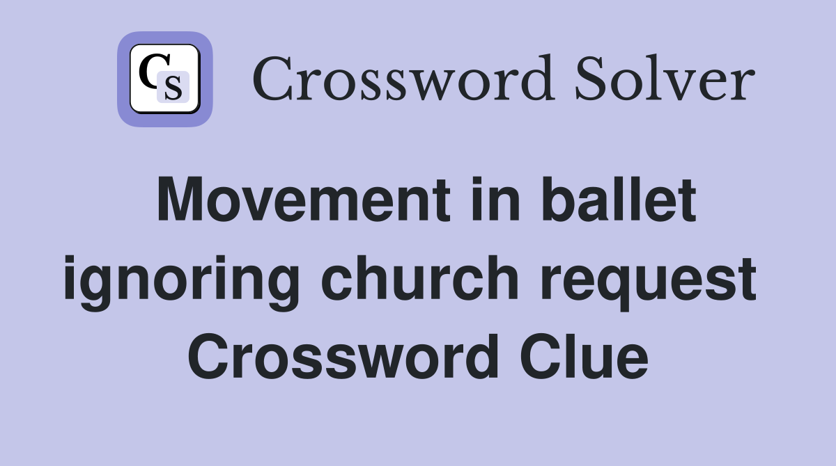 Movement in ballet ignoring church request  Crossword Clue