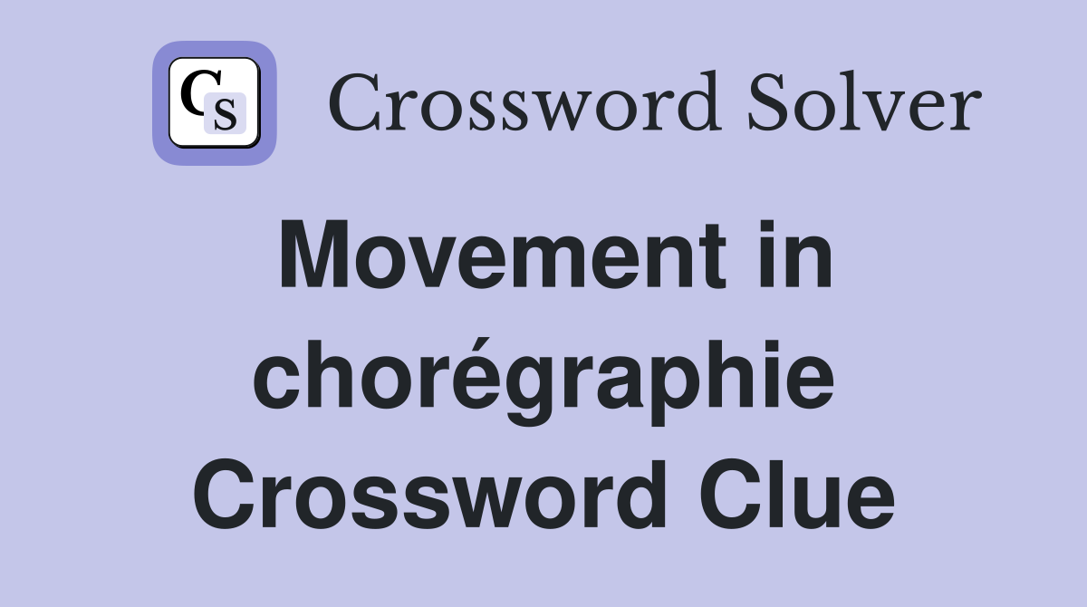 Movement in chorégraphie Crossword Clue
