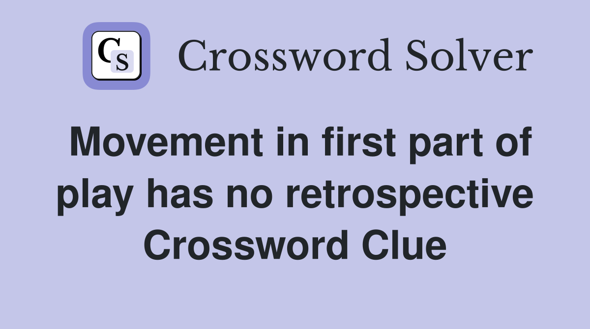 Movement in first part of play has no retrospective Crossword Clue