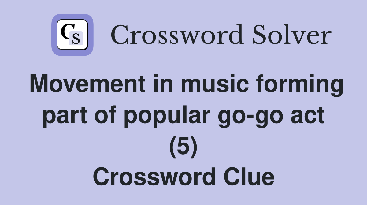 Movement in music forming part of popular go-go act (5) Crossword Clue