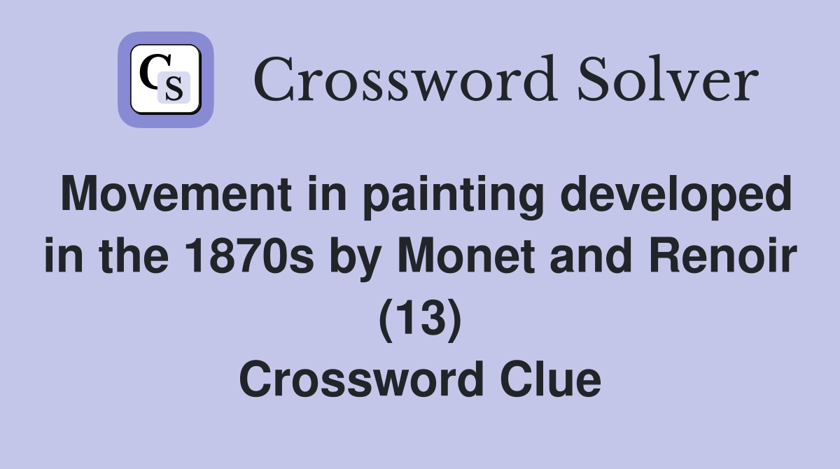 Movement in painting developed in the 1870s by Monet and Renoir (13) Crossword Clue
