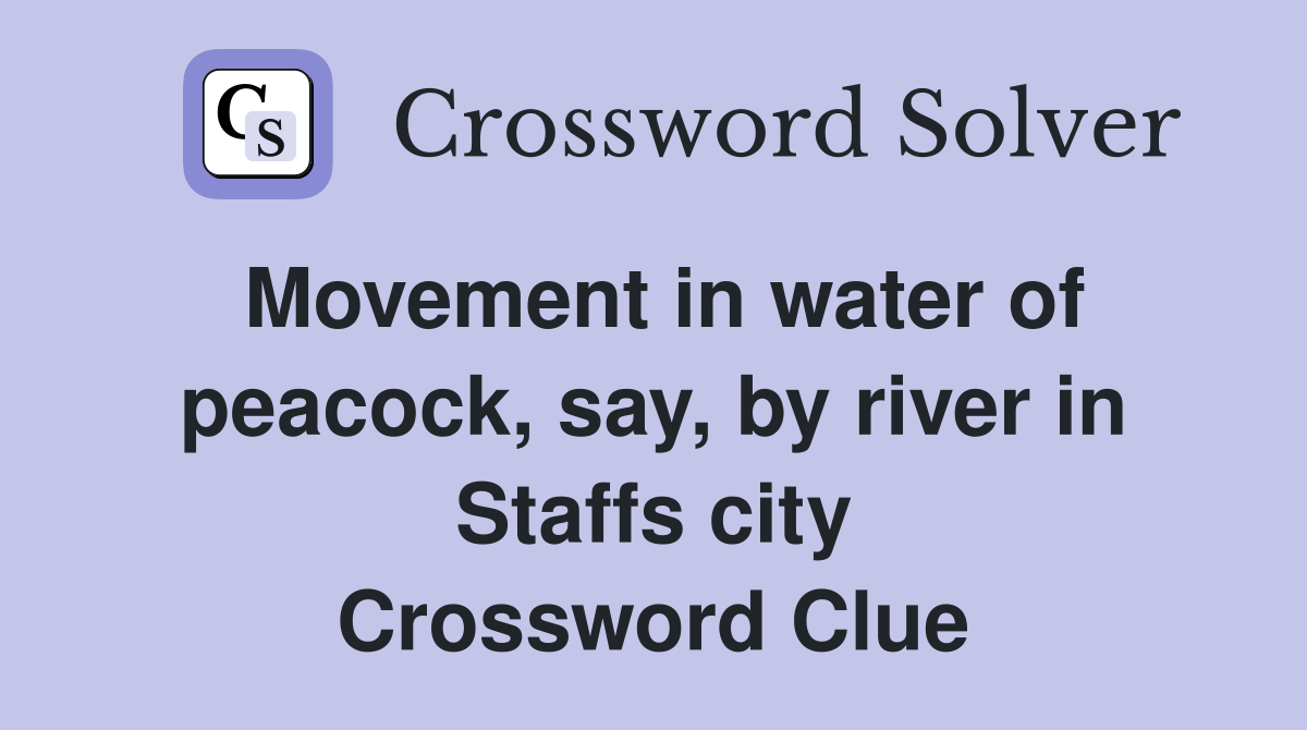 Movement in water of peacock, say, by river in Staffs city Crossword Clue