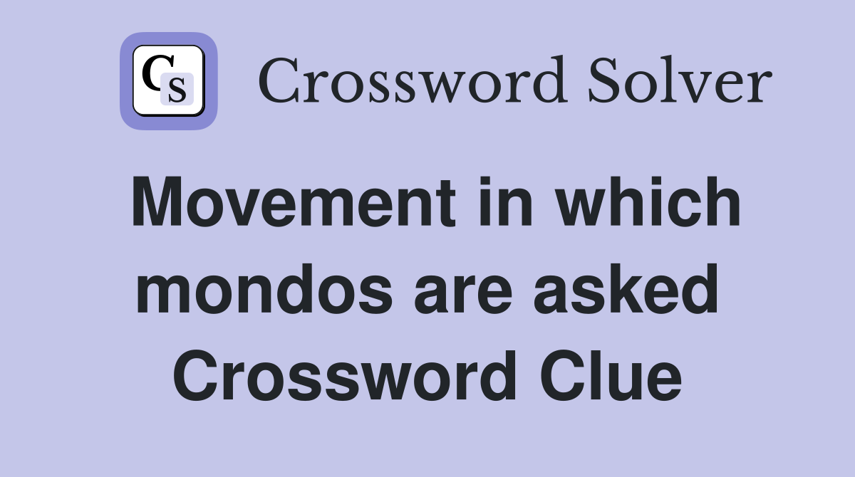 Movement in which mondos are asked Crossword Clue