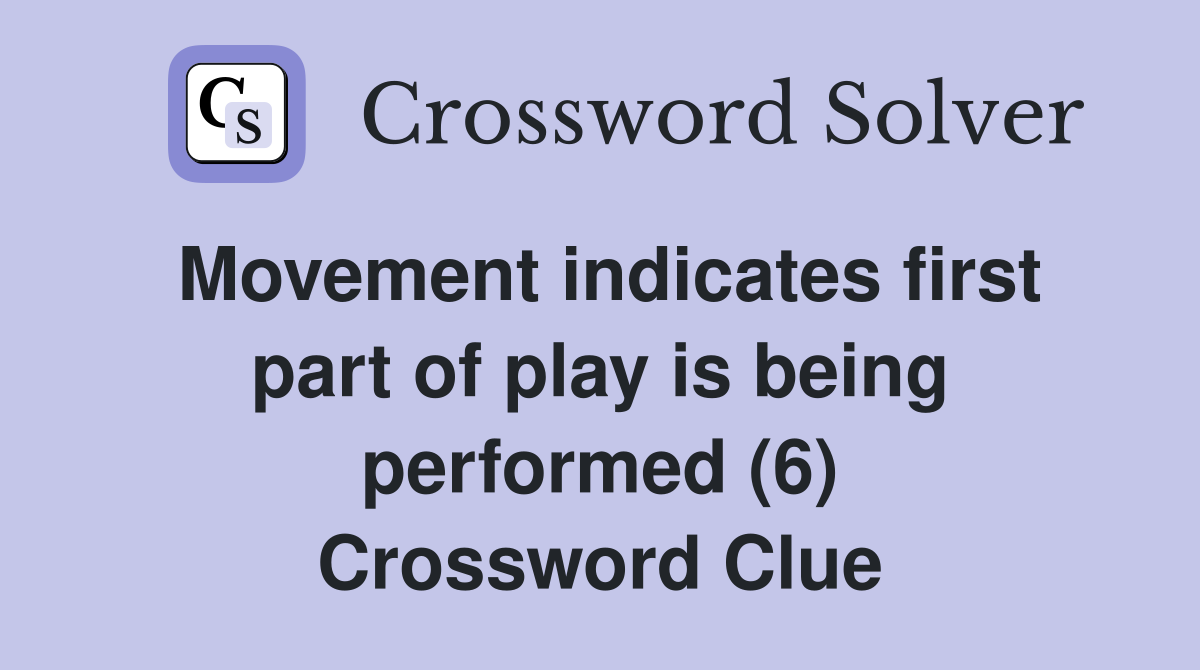 Movement indicates first part of play is being performed (6) Crossword Clue