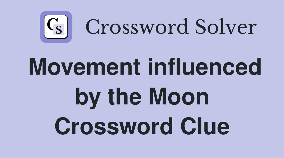 Movement influenced by the Moon Crossword Clue
