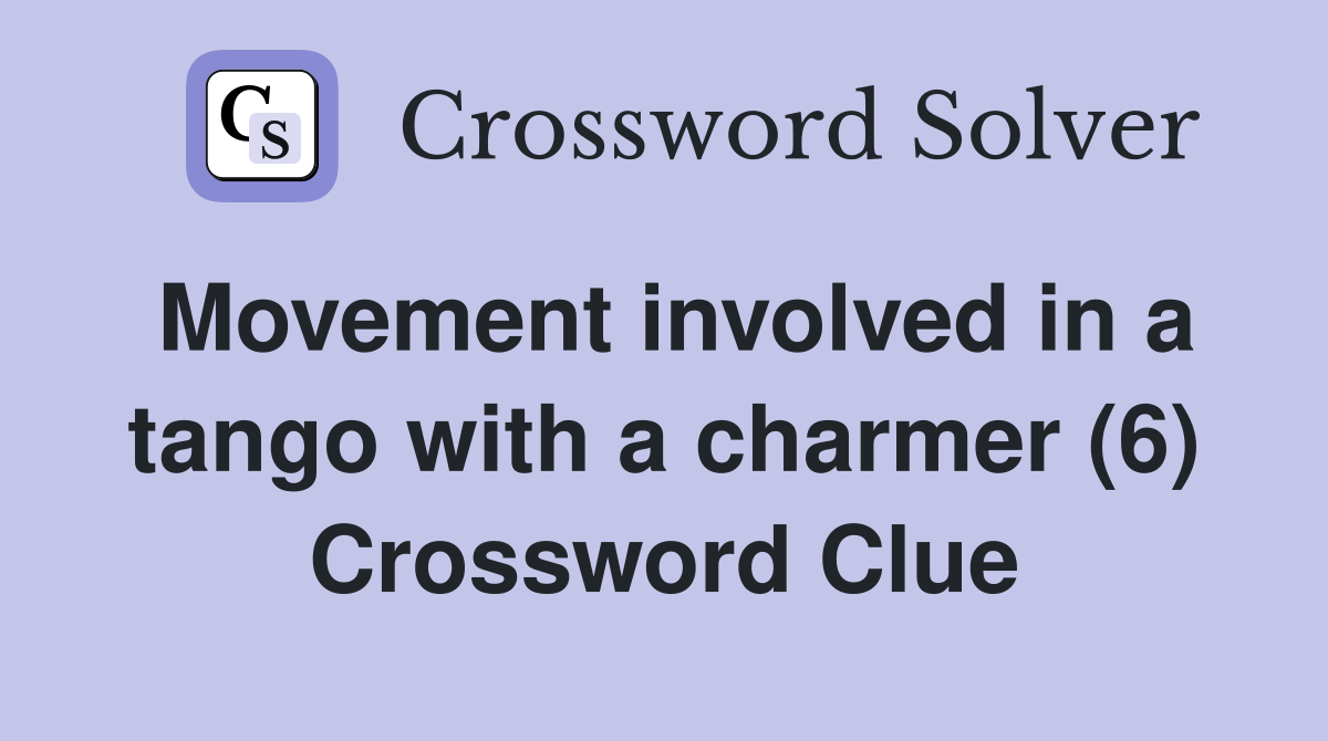 Movement involved in a tango with a charmer (6) Crossword Clue