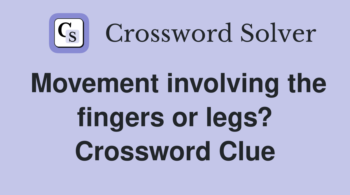 Movement involving the fingers or legs? Crossword Clue