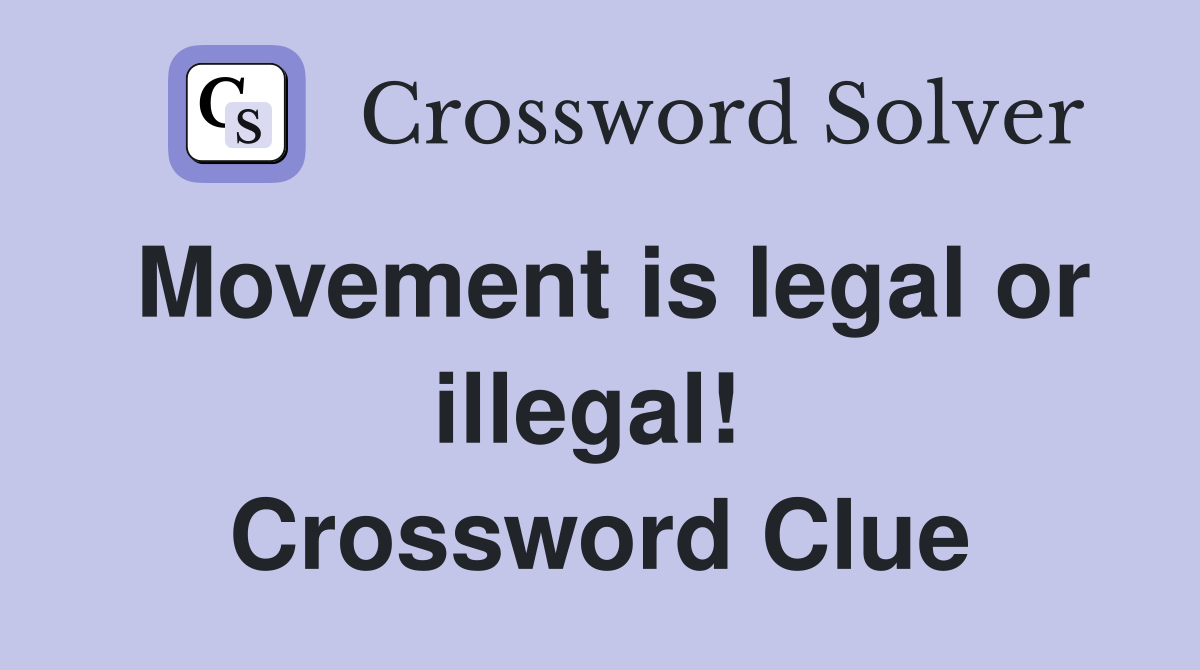 Movement is legal or illegal!  Crossword Clue