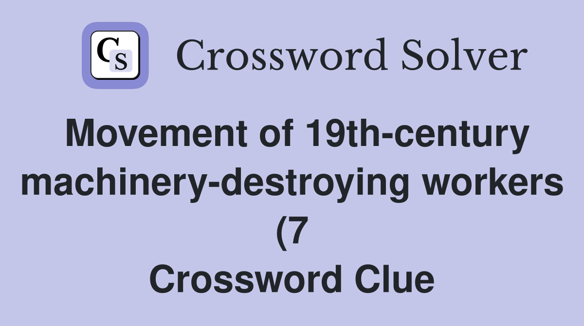 Movement of 19th century machinery destroying workers (7) Crossword Movement of 19th century machinery destroying workers (7) Crossword