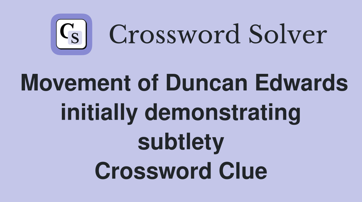 Movement of Duncan Edwards initially demonstrating subtlety Crossword Clue