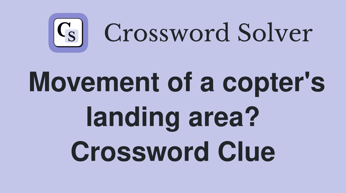 Movement of a copter's landing area? Crossword Clue