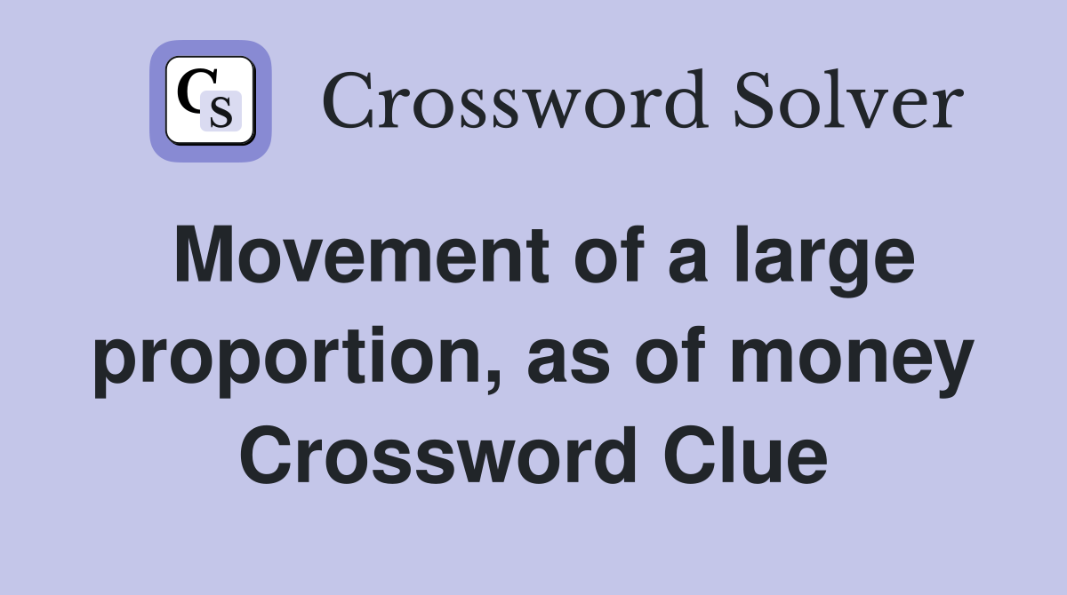 Movement of a large proportion, as of money Crossword Clue