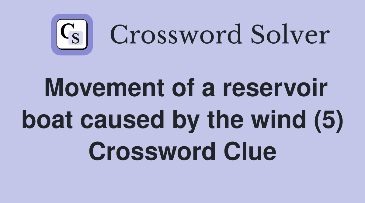 Movement of a reservoir boat caused by the wind (5) Crossword Clue