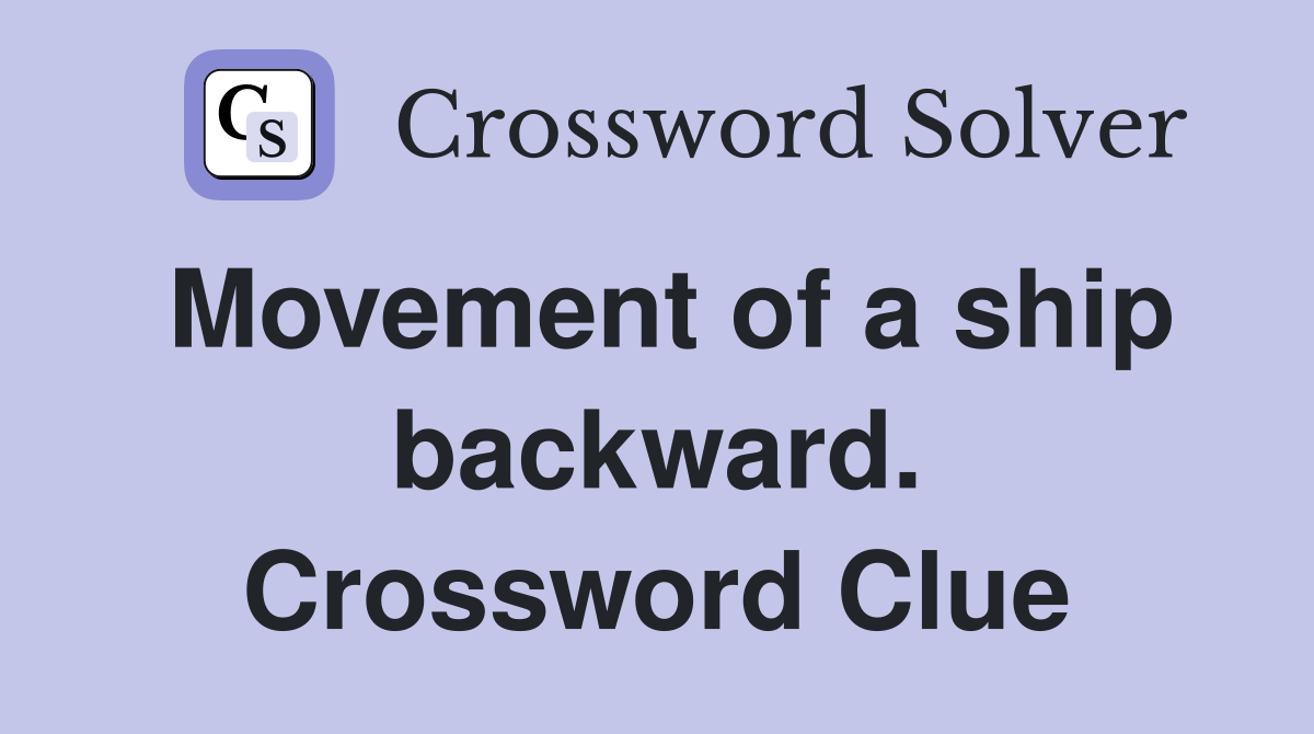 Movement of a ship backward. Crossword Clue