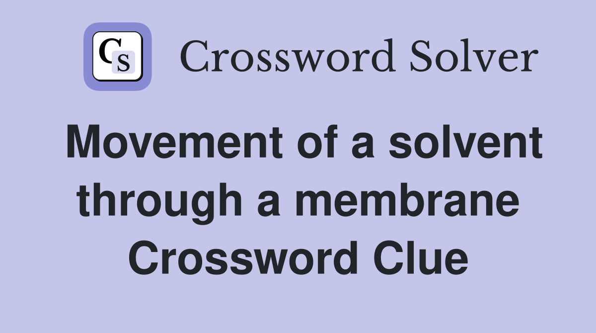 Movement of a solvent through a membrane Crossword Clue