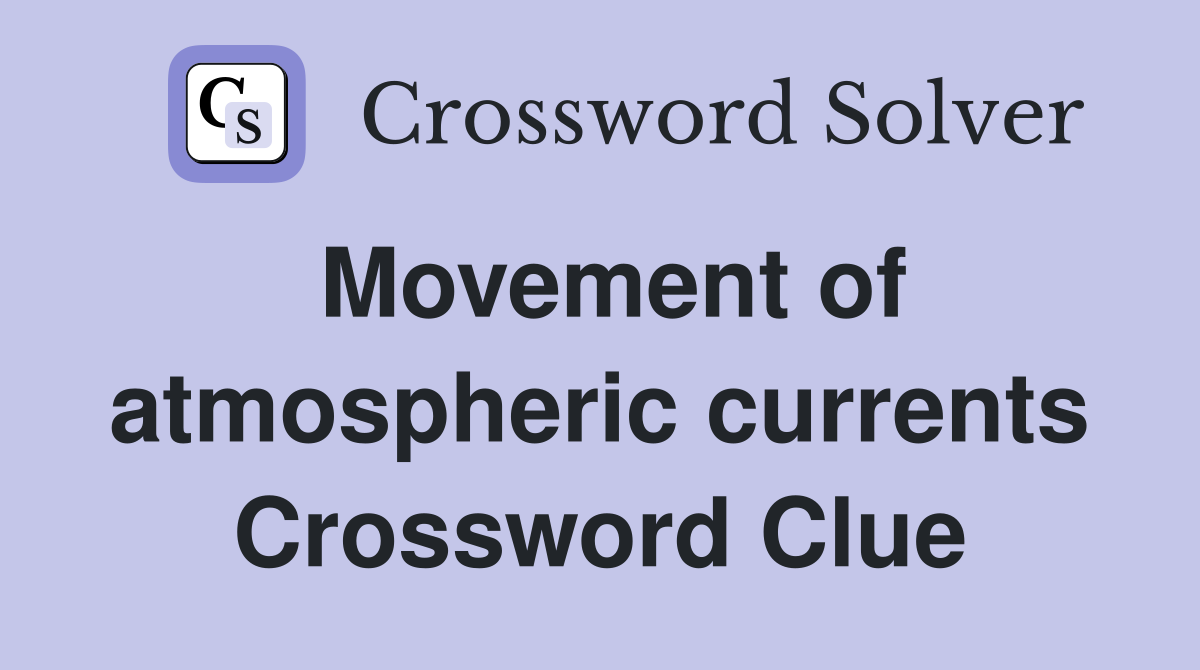 Movement of atmospheric currents Crossword Clue
