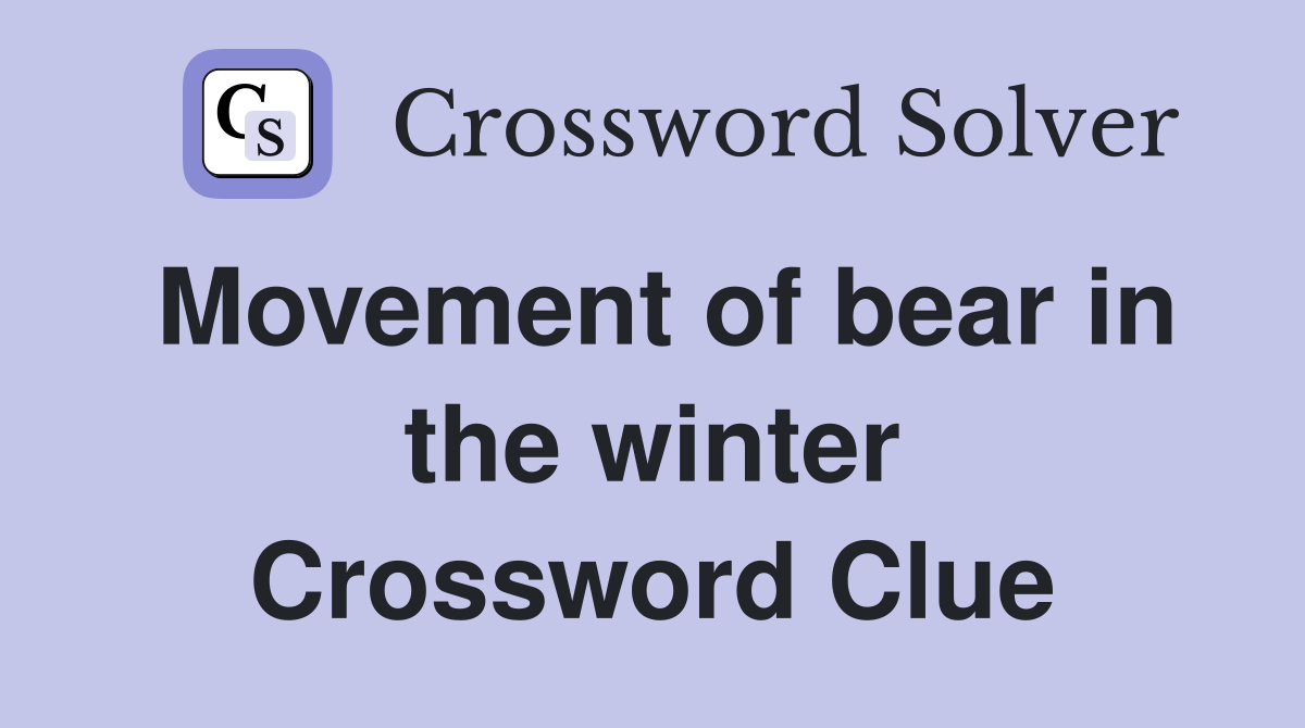 Movement of bear in the winter Crossword Clue