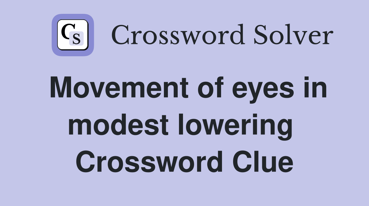 Movement of eyes in modest lowering  Crossword Clue