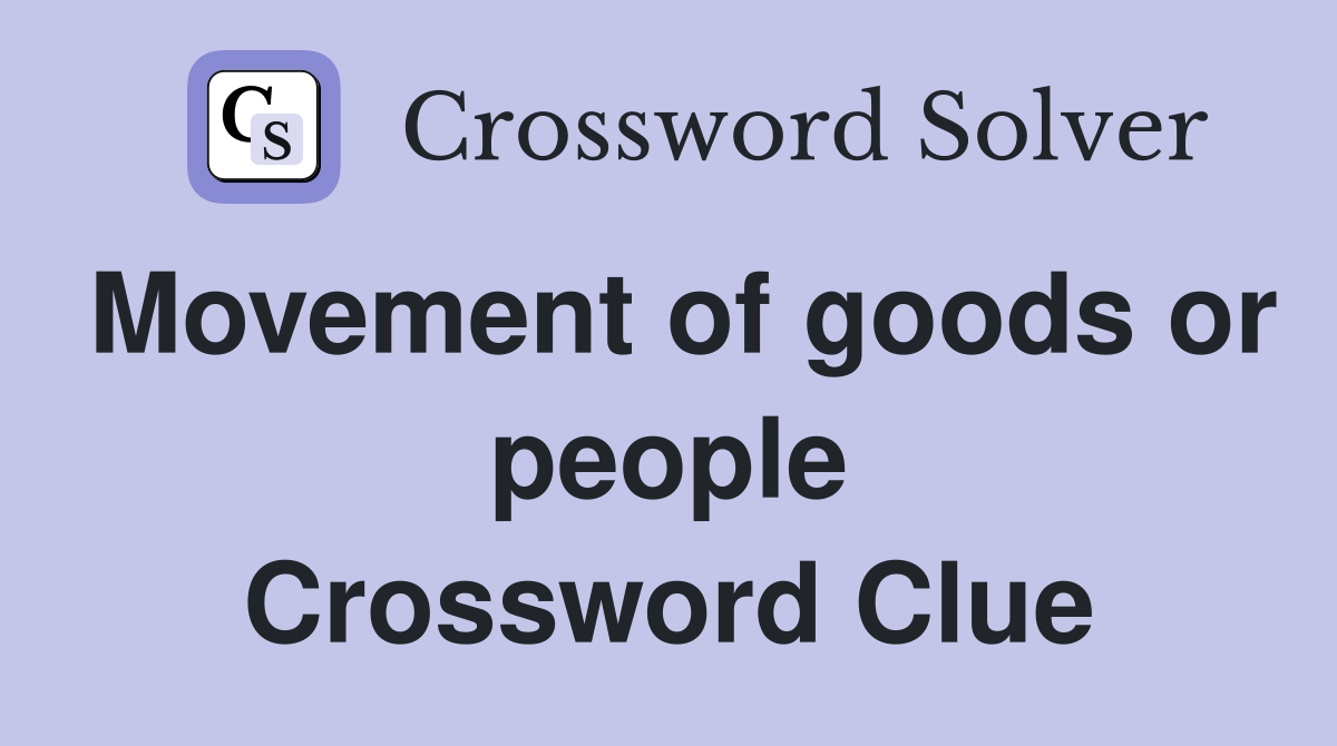 Movement of goods or people Crossword Clue