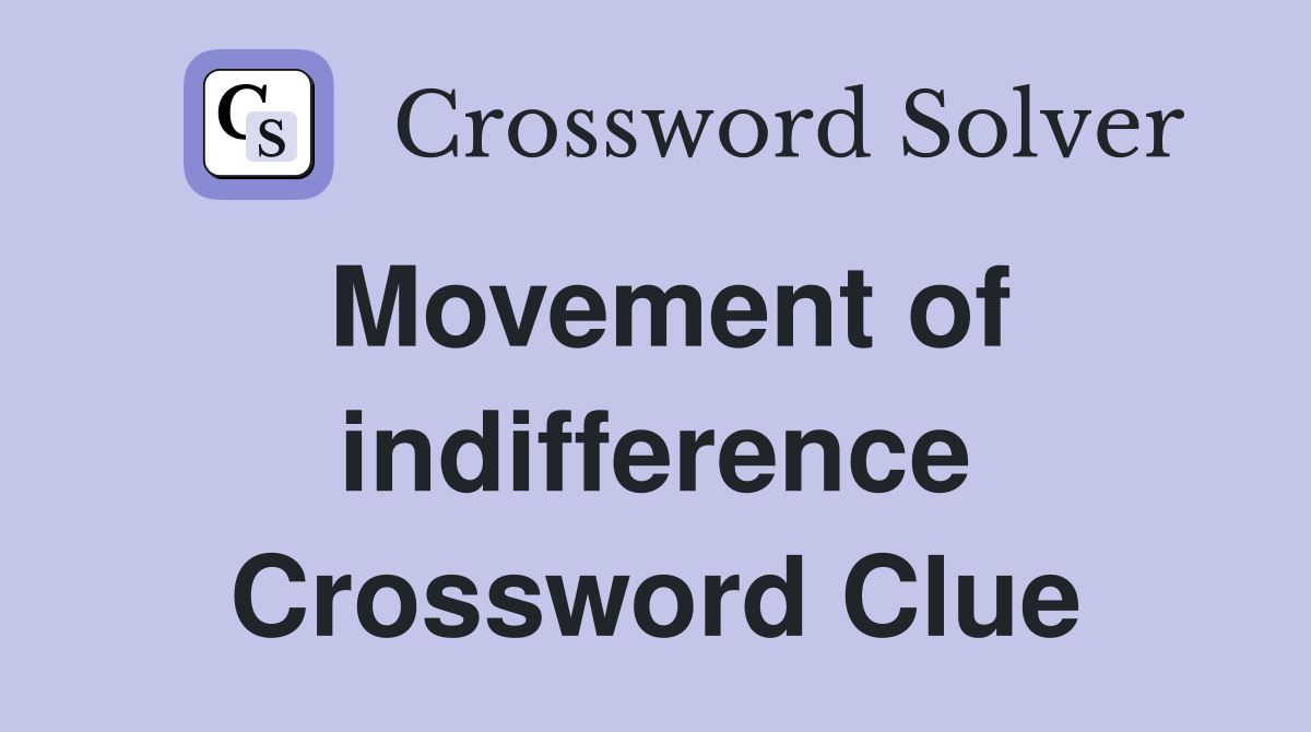 Movement of indifference Crossword Clue