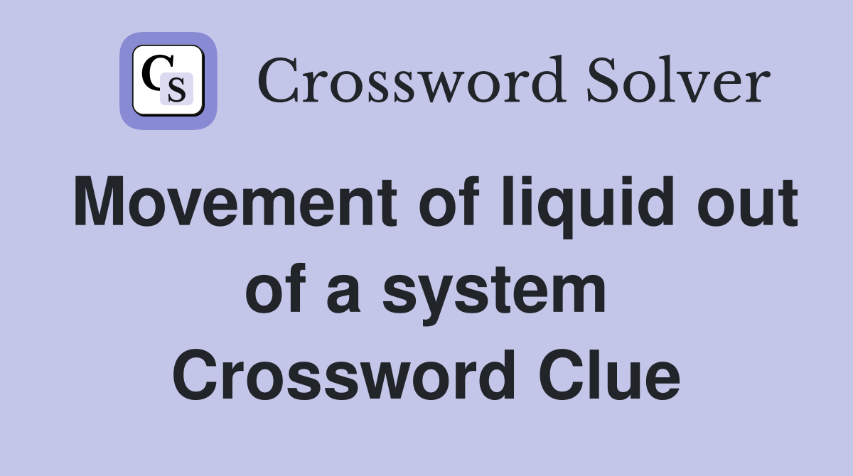 Movement of liquid out of a system Crossword Clue