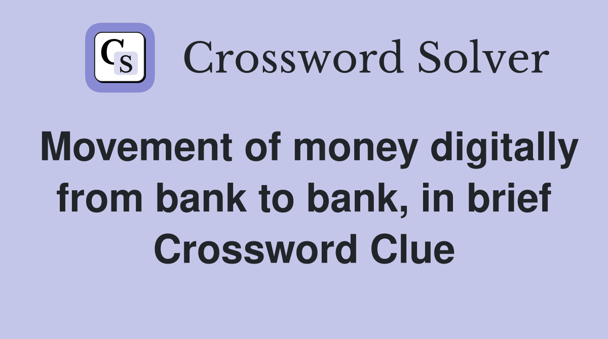 Movement of money digitally from bank to bank, in brief Crossword Clue