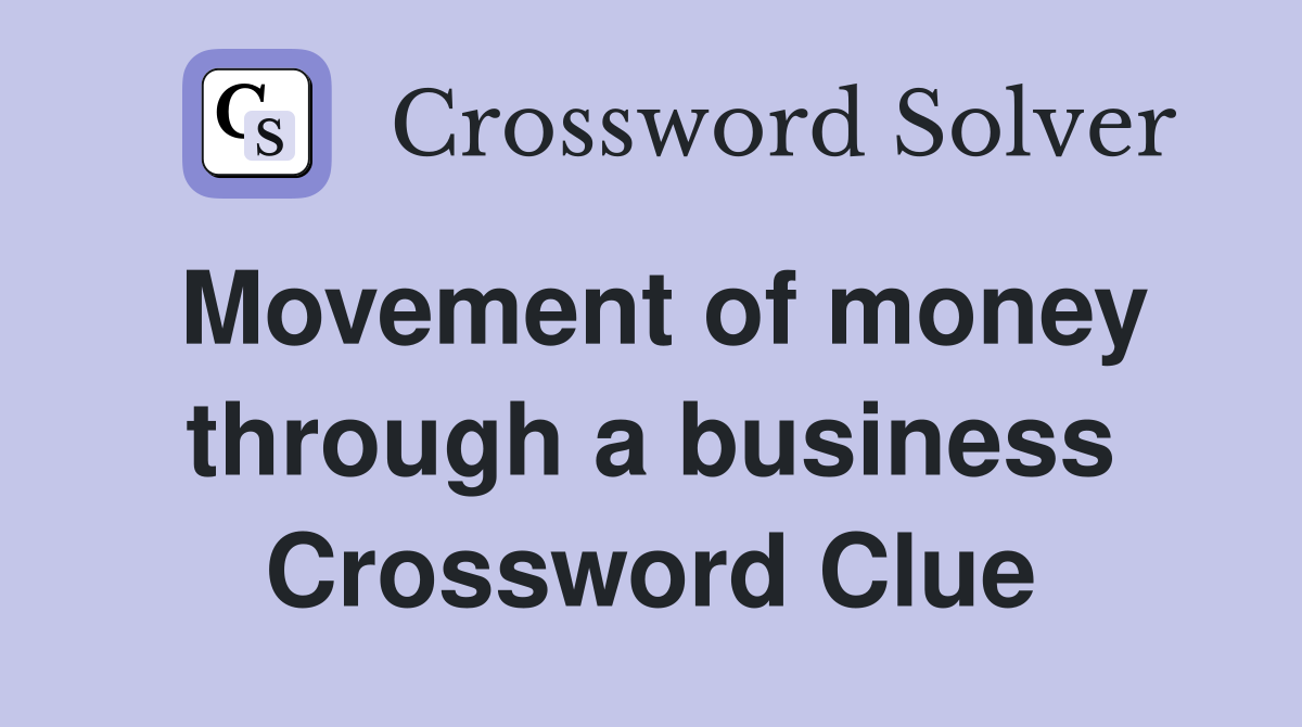 Movement of money through a business Crossword Clue