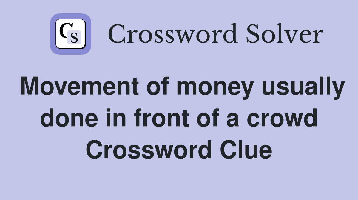 Movement of money usually done in front of a crowd Crossword Clue