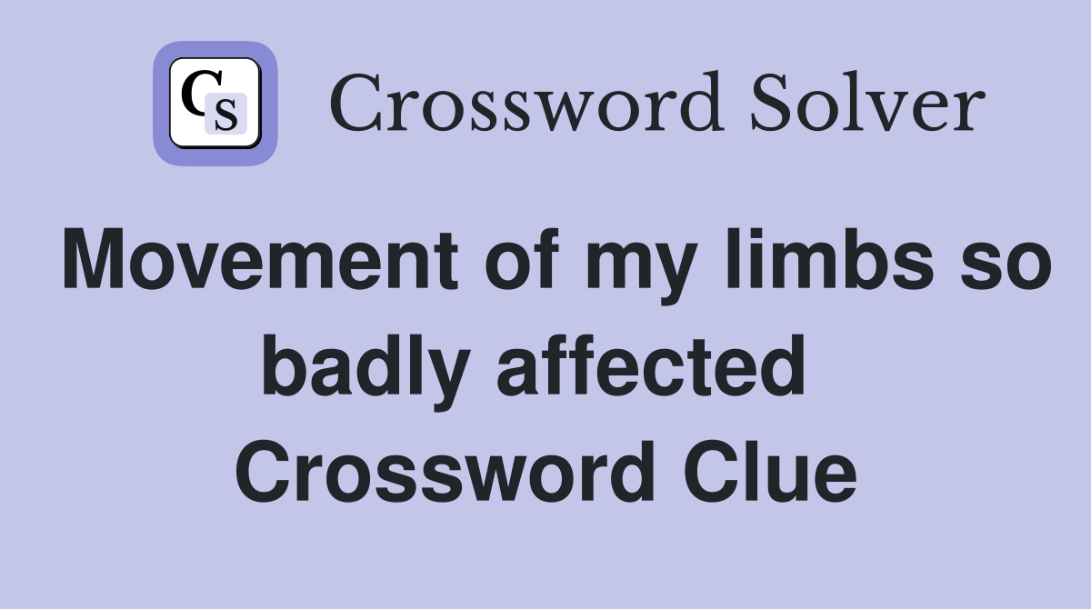 Movement of my limbs so badly affected  Crossword Clue