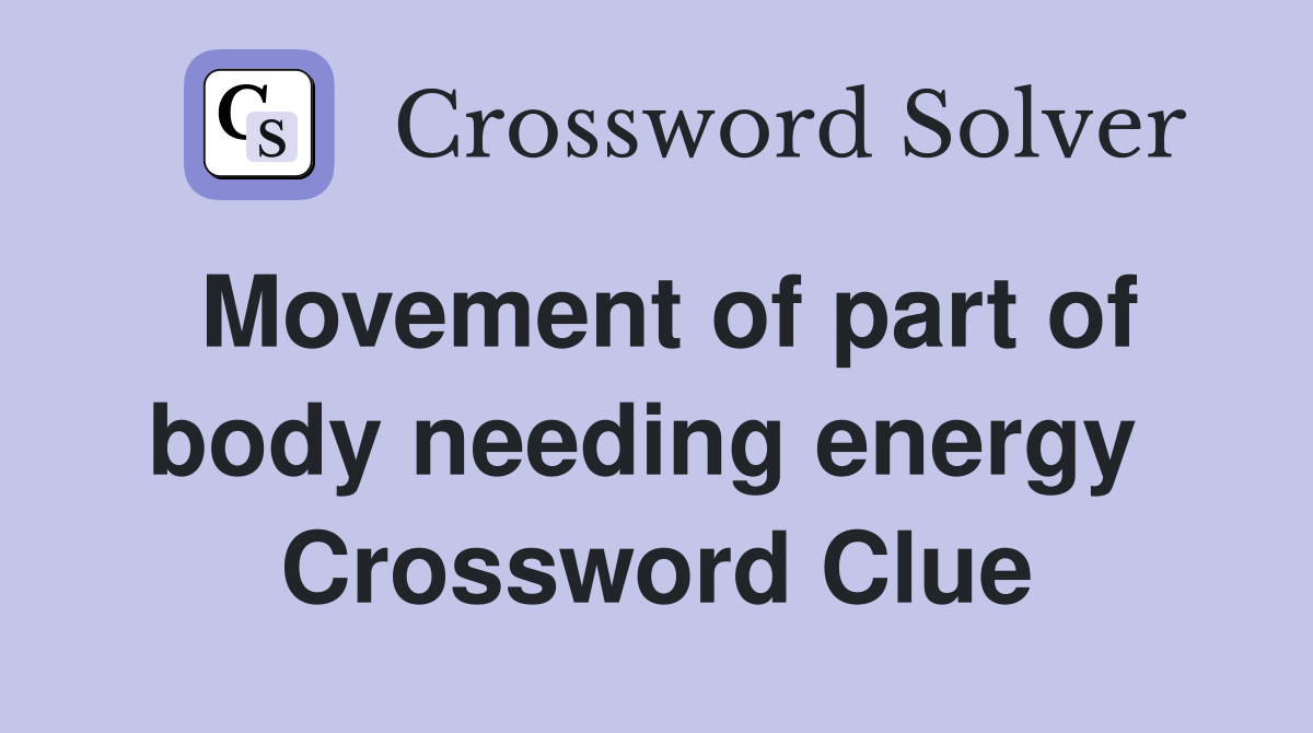 Movement of part of body needing energy  Crossword Clue