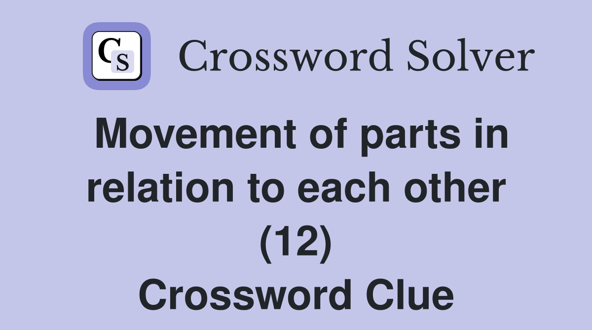 Movement of parts in relation to each other (12) Crossword Clue