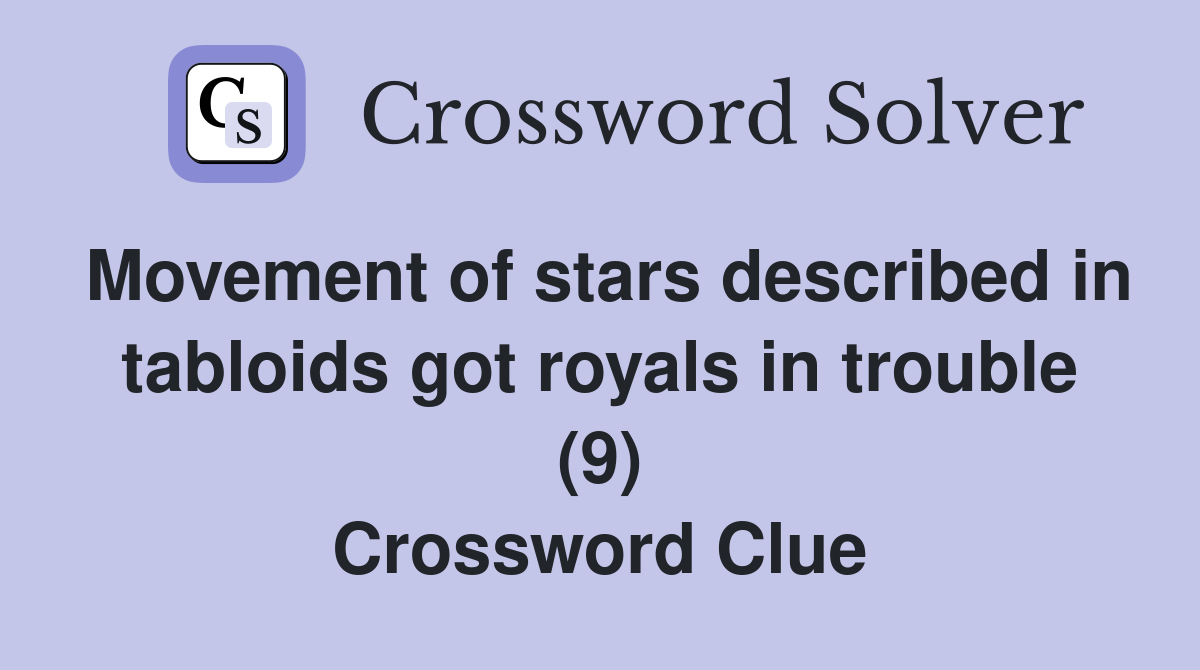 Movement of stars described in tabloids got royals in trouble (9) Crossword Clue
