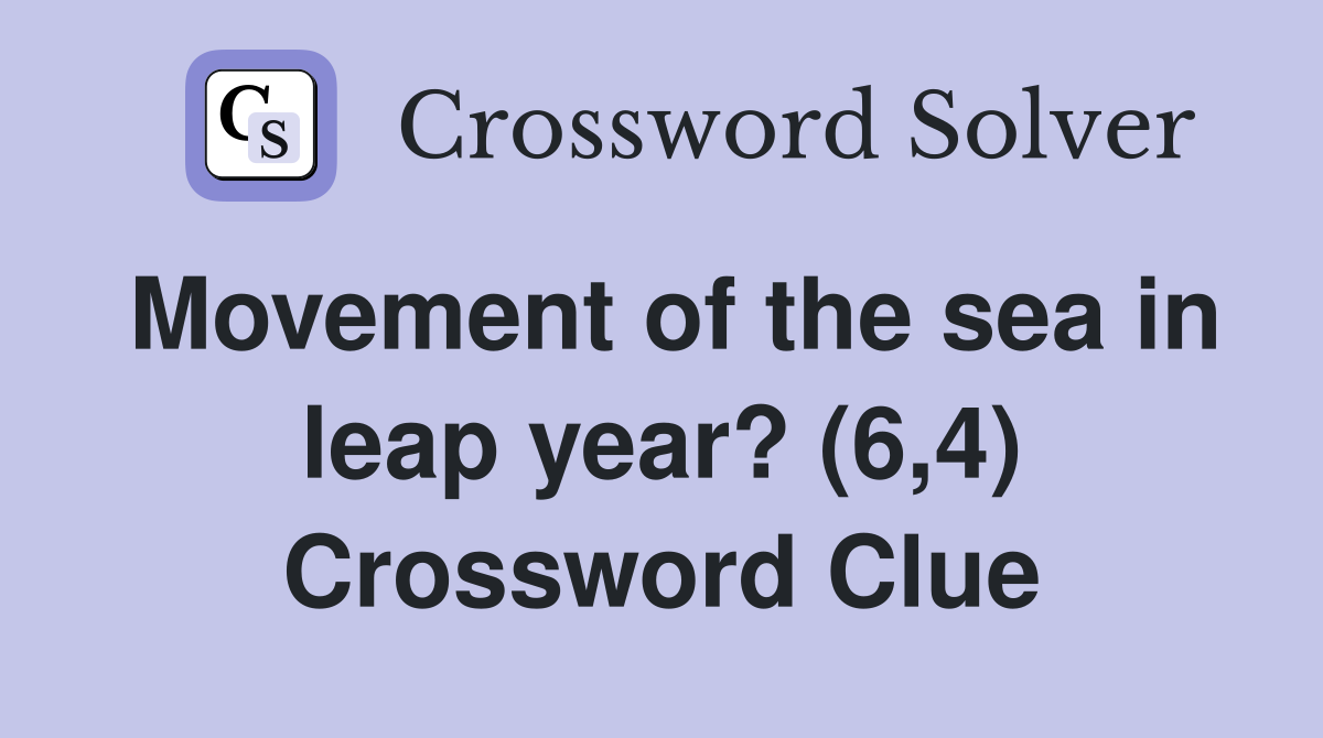 Movement of the sea in leap year? (6,4) Crossword Clue