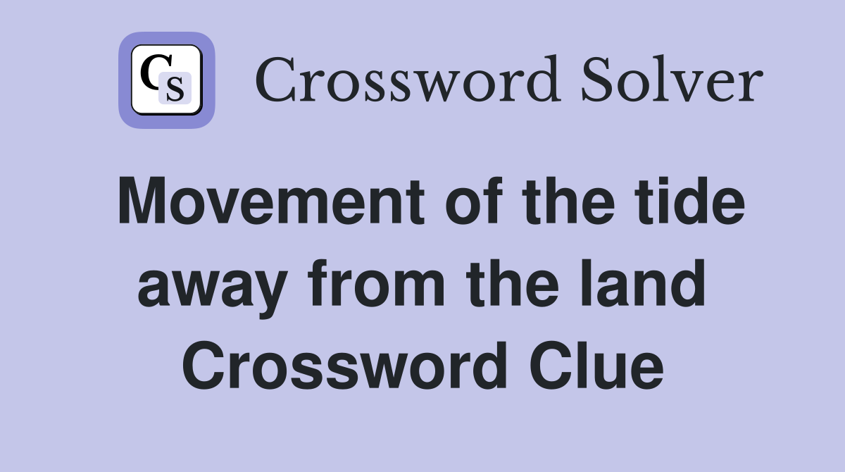 Movement of the tide away from the land Crossword Clue
