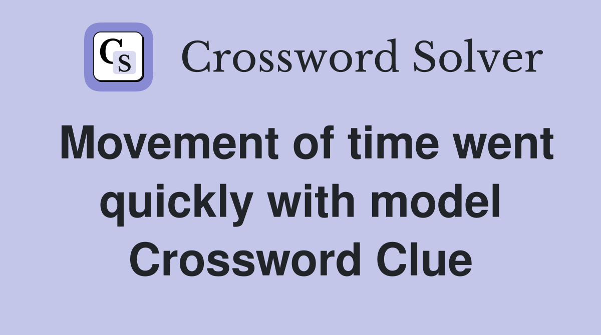Movement of time went quickly with model Crossword Clue