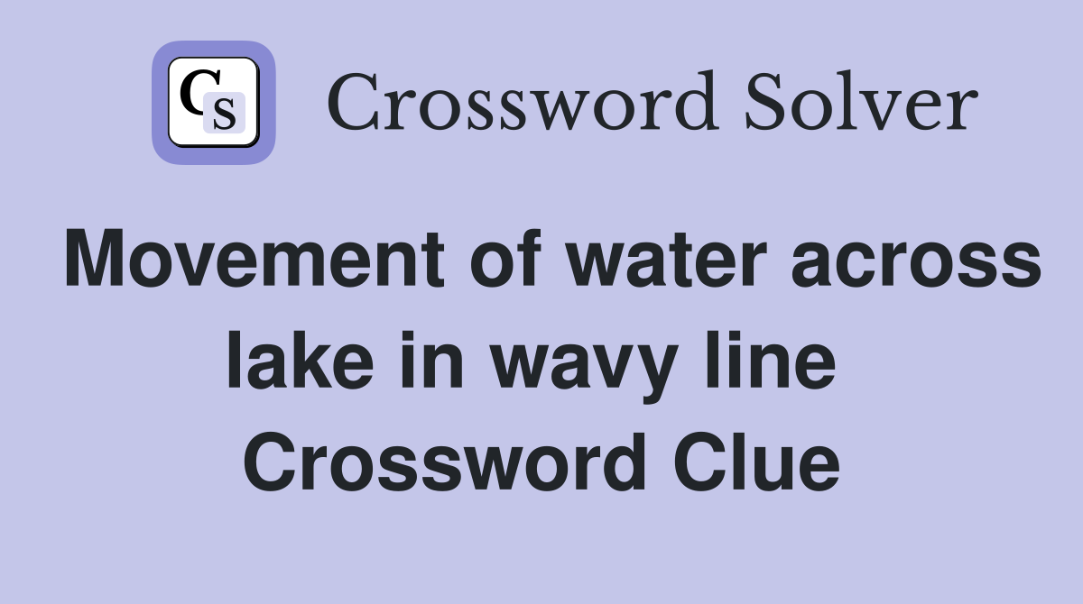 Movement of water across lake in wavy line  Crossword Clue