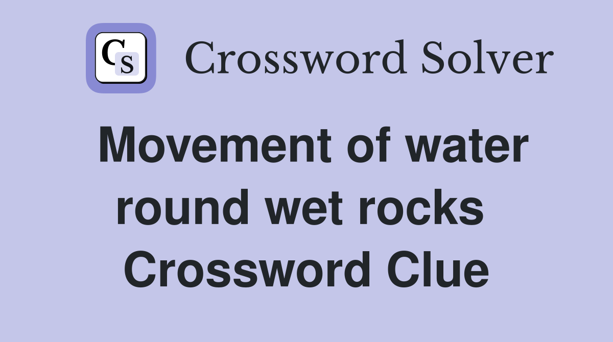 Movement of water round wet rocks  Crossword Clue