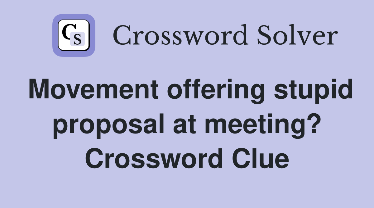 Movement offering stupid proposal at meeting? Crossword Clue