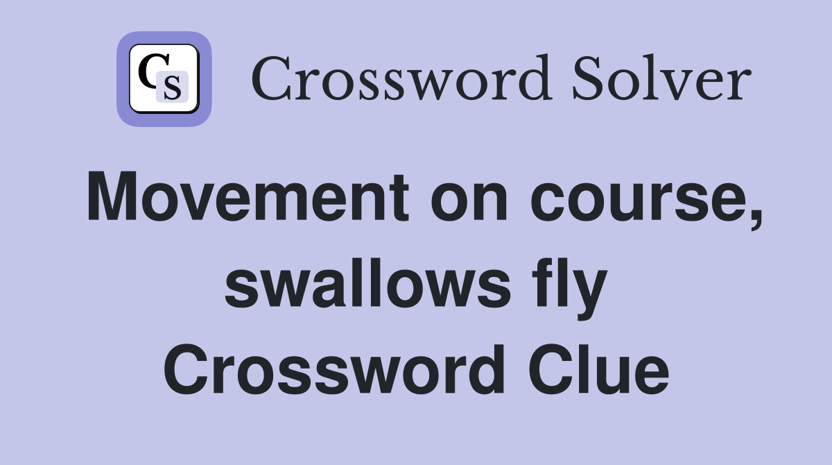 Movement on course, swallows fly Crossword Clue
