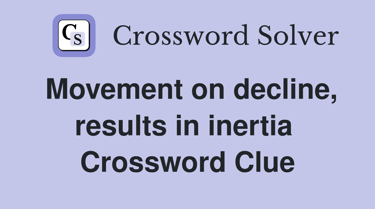 Movement on decline, results in inertia  Crossword Clue