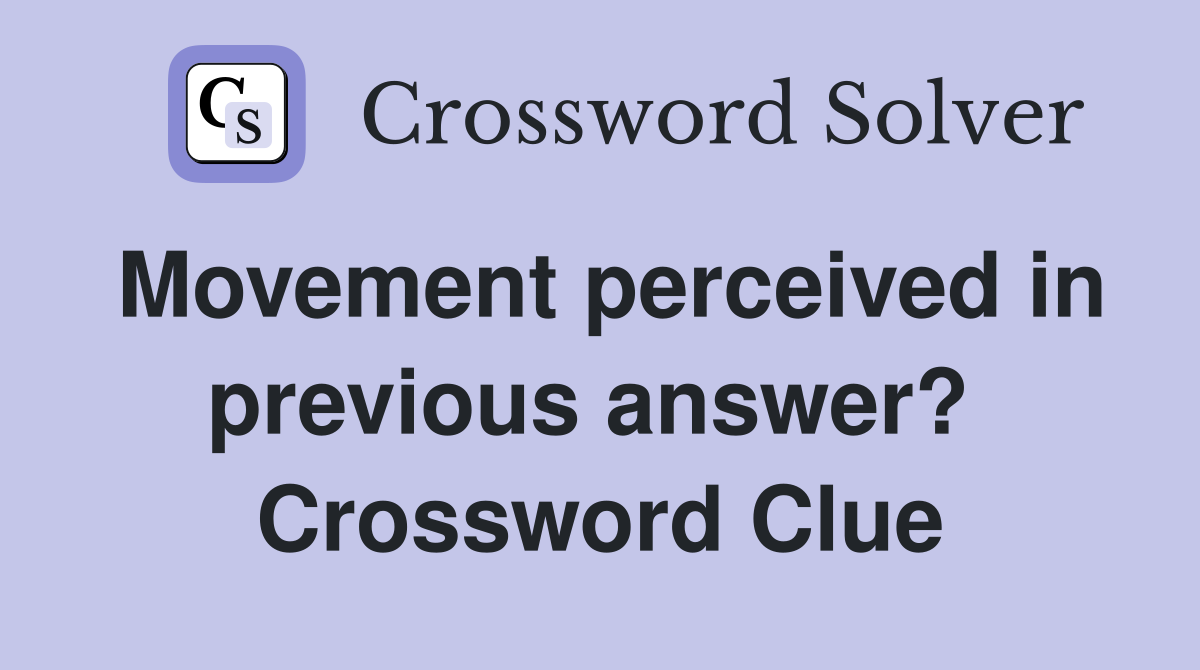 Movement perceived in previous answer?  Crossword Clue