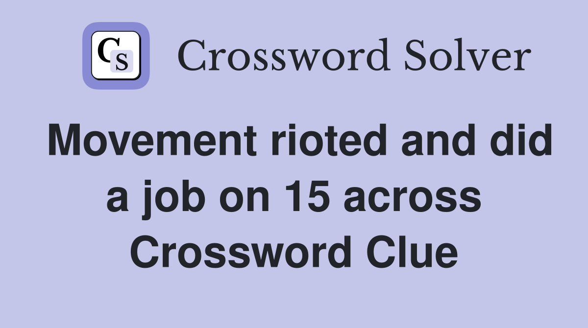 Movement rioted and did a job on 15 across Crossword Clue