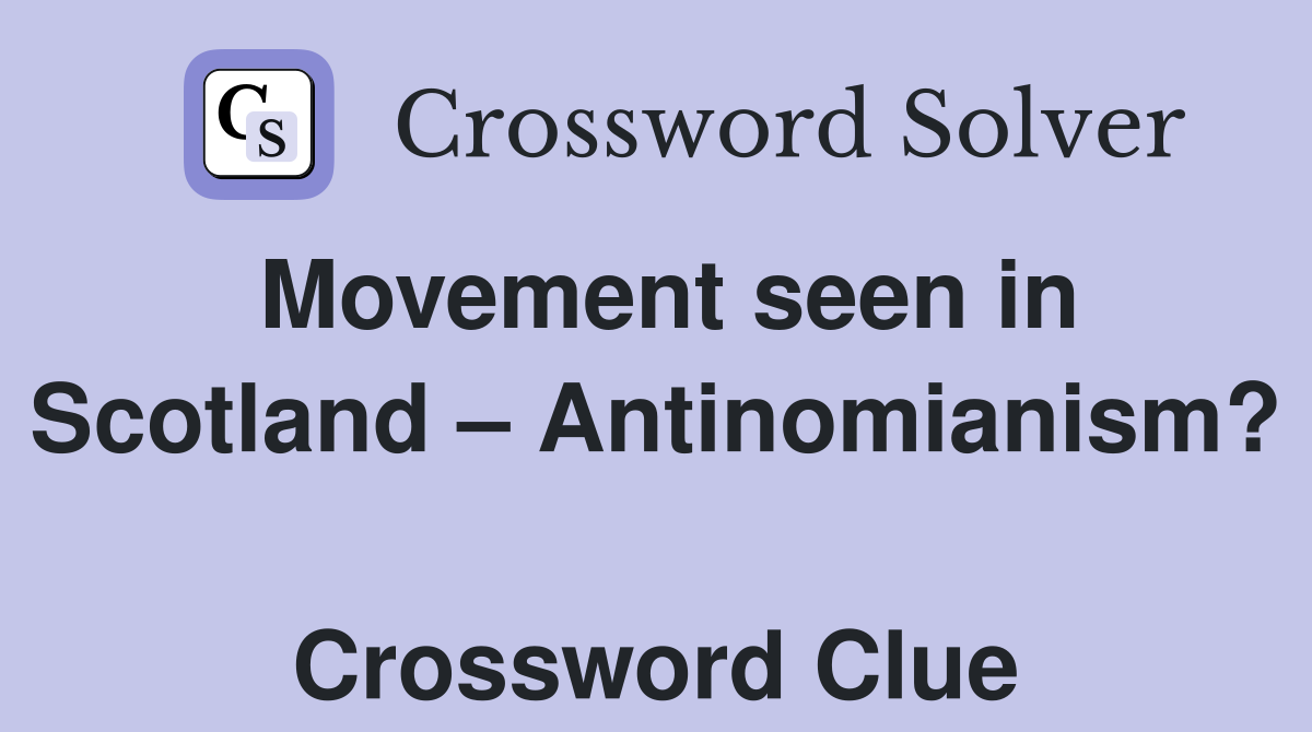 Movement seen in Scotland – Antinomianism?  Crossword Clue