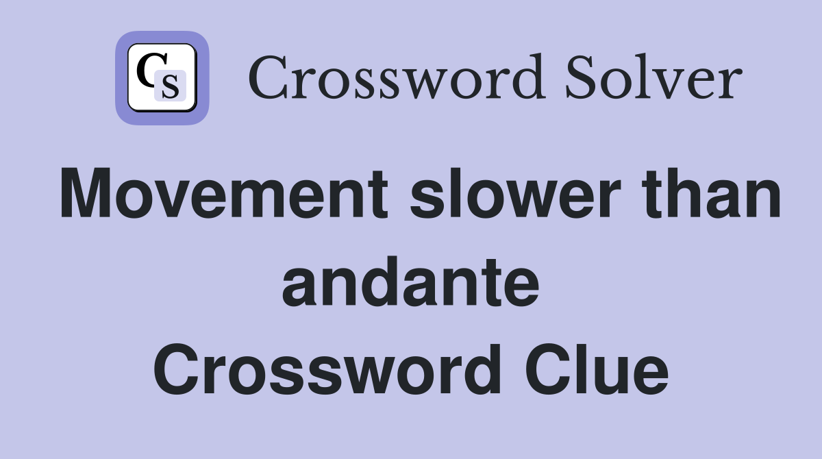 Movement slower than andante Crossword Clue