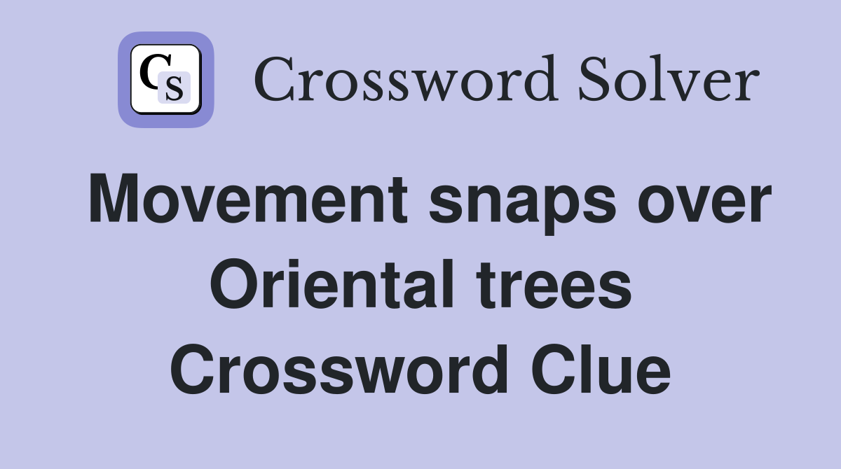 Movement snaps over Oriental trees Crossword Clue