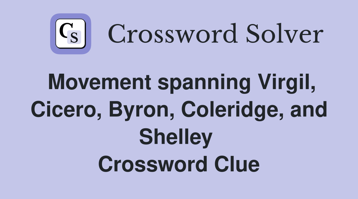 Movement spanning Virgil, Cicero, Byron, Coleridge, and Shelley  Crossword Clue