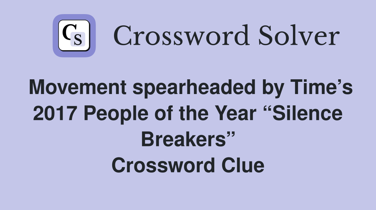 Movement spearheaded by Time’s 2017 People of the Year “Silence Breakers” Crossword Clue