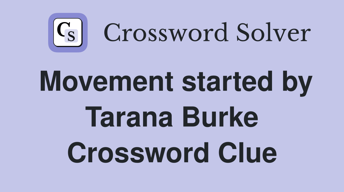 Movement started by Tarana Burke Crossword Clue