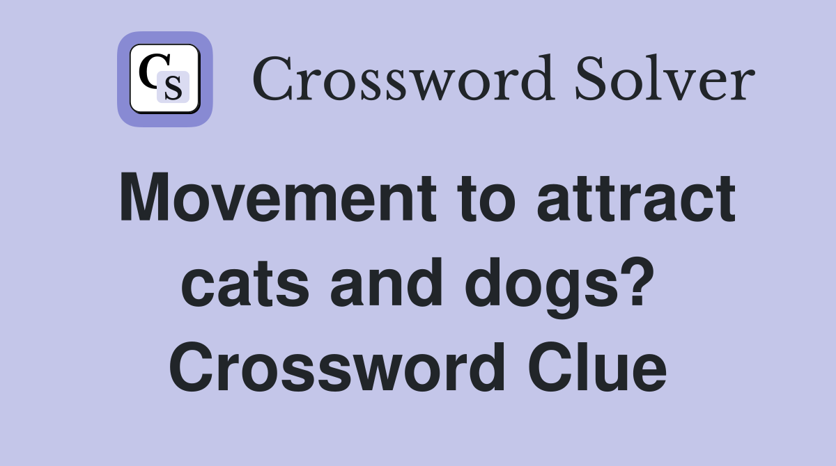 Movement to attract cats and dogs? Crossword Clue